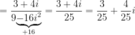 \dpi{120} =\frac{3+4i}{9\underset{+16}{\underbrace{-16i^{2}}}}=\frac{3+4i}{25}=\frac{3}{25}+\frac{4}{25}i